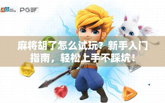 麻将胡了怎么试玩?新手入门指南,轻松上手不踩坑! 麻将胡了怎么试玩?新手入门指南,轻松上手不踩坑!