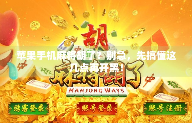 苹果手机麻将胡了？别急，先搞懂这几点再开黑！