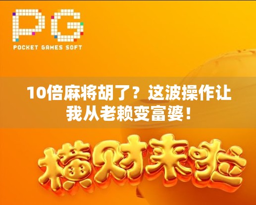 10倍麻将胡了？这波操作让我从老赖变富婆！
