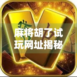 麻将胡了试玩网址揭秘，免费体验国粹魅力，新手也能秒变高手？