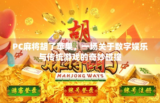 PC麻将胡了苹果，一场关于数字娱乐与传统游戏的奇妙碰撞