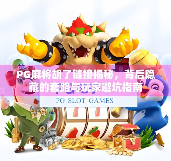 PG麻将胡了链接揭秘,背后隐藏的套路与玩家避坑指南 PG麻将胡了链接揭秘,背后隐藏的套路与玩家避坑指南