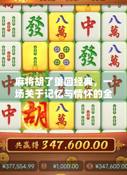 麻将胡了重回经典,一场关于记忆与情怀的全民狂欢 麻将胡了重回经典,一场关于记忆与情怀的全民狂欢