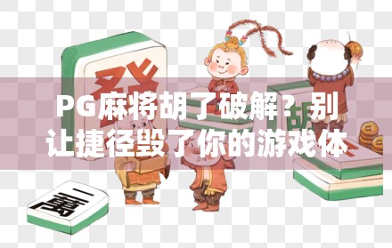 PG麻将胡了破解？别让捷径毁了你的游戏体验！